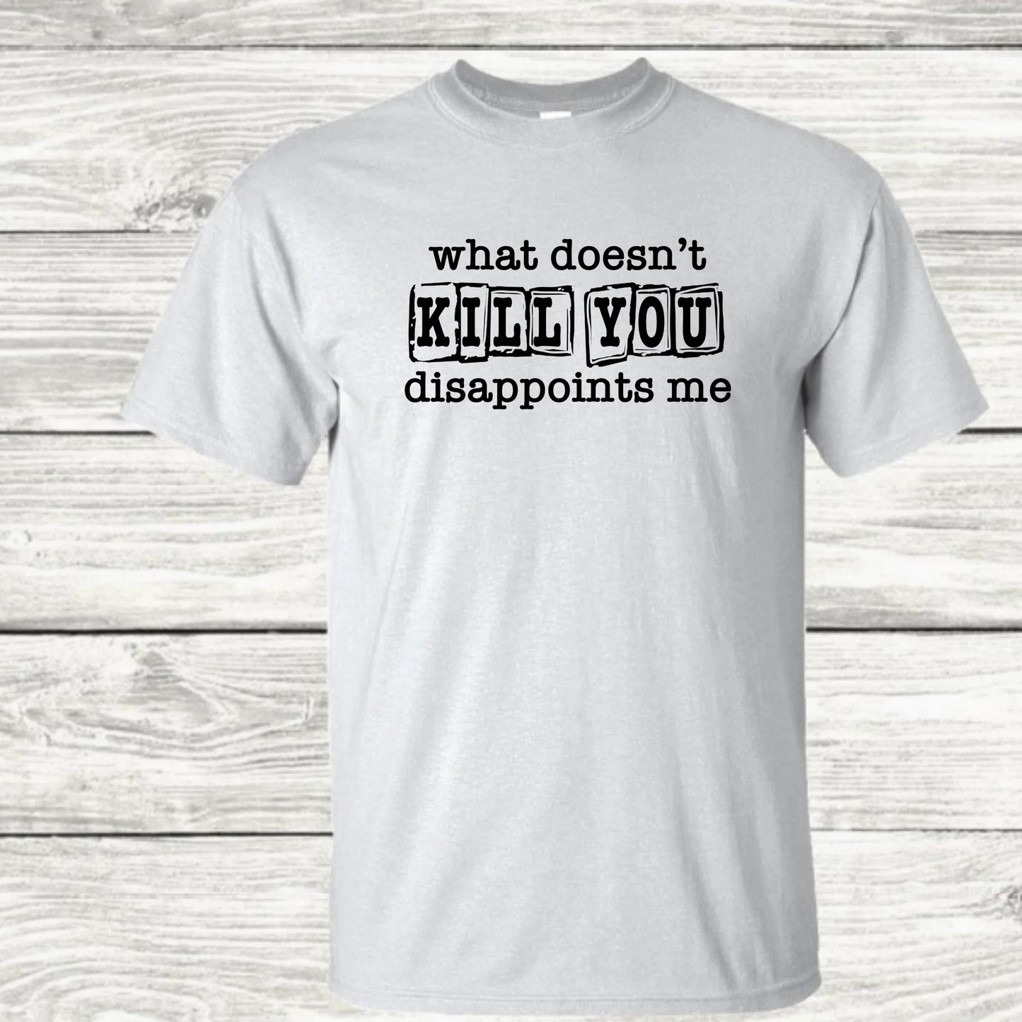 What doesn’t kill you disappoints me - black